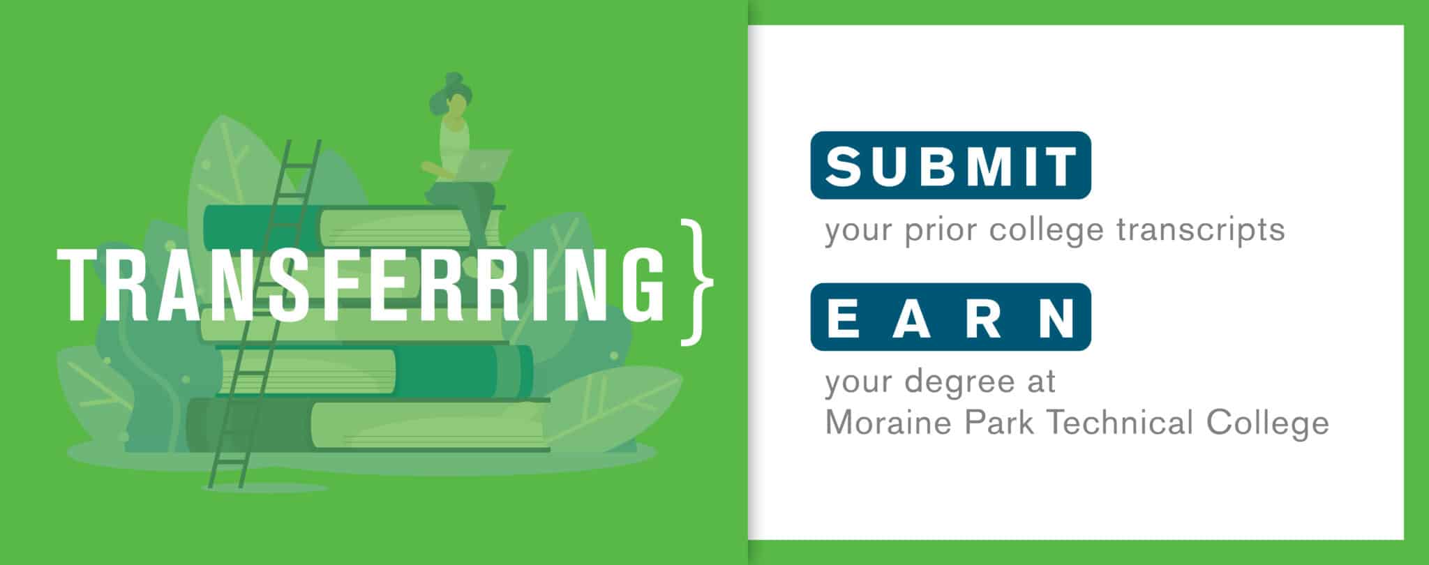Transferring - Submit your prior college transcripts. Earn your degree at Moraine Park Technical College.